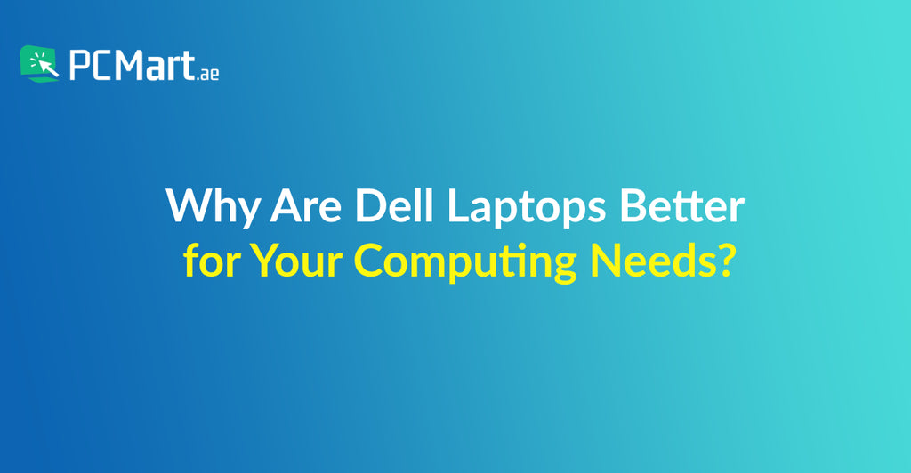 Why Are Dell Laptops Better for Your Computing Needs? PCMart