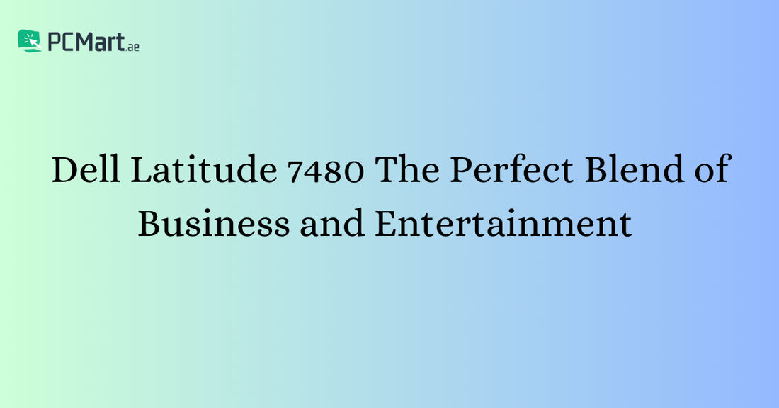 Dell Latitude 7480 The Perfect Blend of Business and Entertainment