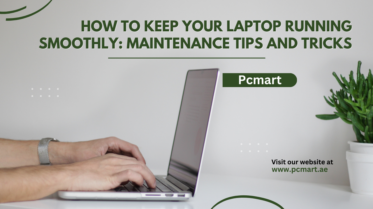 How to Keep Your Laptop Running Smoothly Maintenance Tips and Tricks