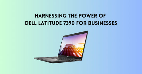 Harnessing the power of Dell Latitude 7390 for Businesses