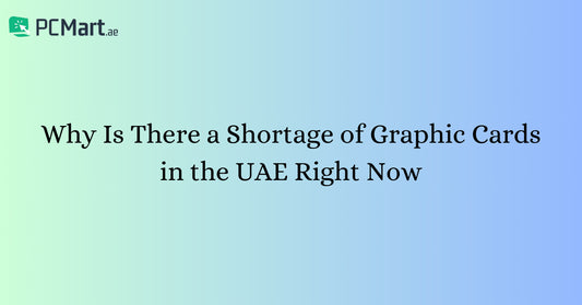 Why Is There a Shortage of Graphic Cards in the UAE Right Now